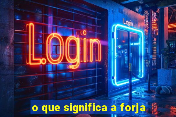 o que significa a forja